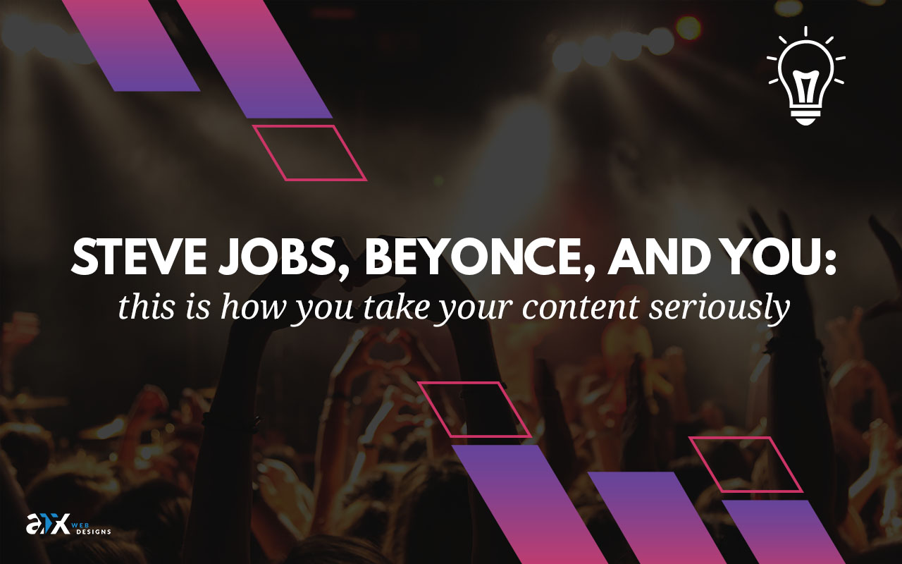 Steve Jobs, Beyonce and You: This is How You Take Your Content Seriously
