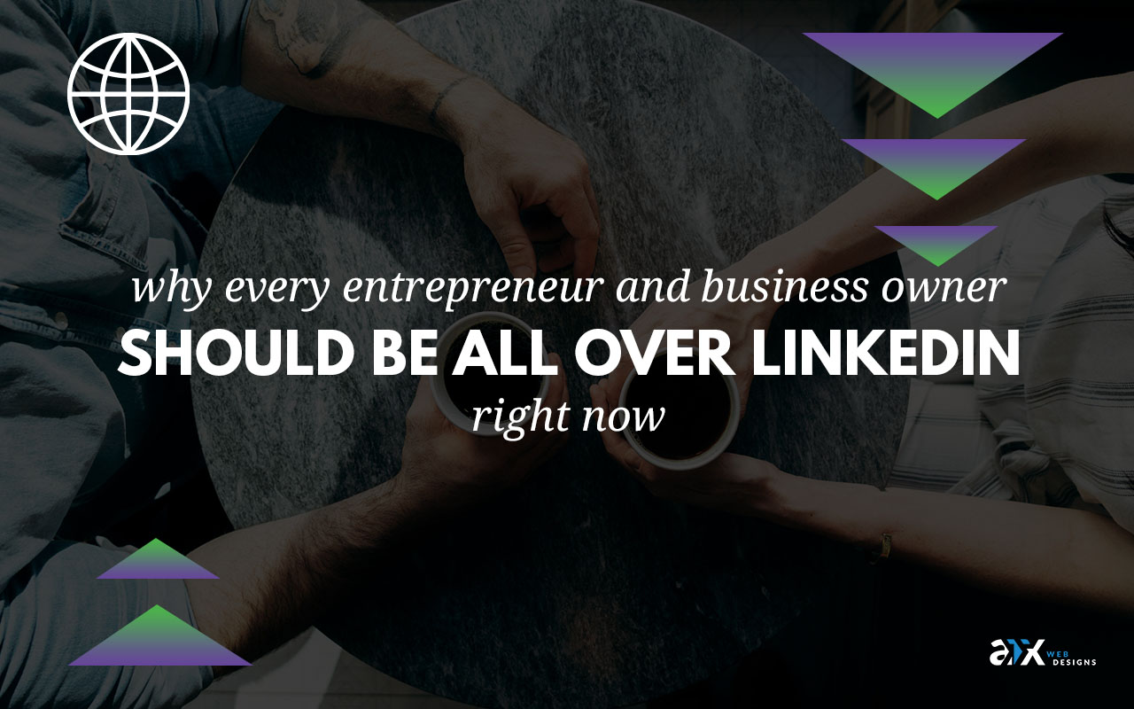 Why Every Entrepreneur And Business Owner Should Be All Over Linkedin Right Now