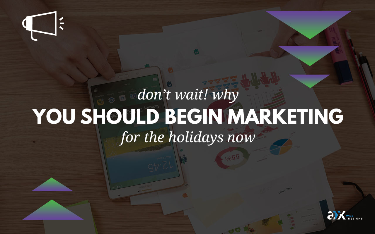 Don’t Wait! Why You Should Begin Marketing for the Holidays Now