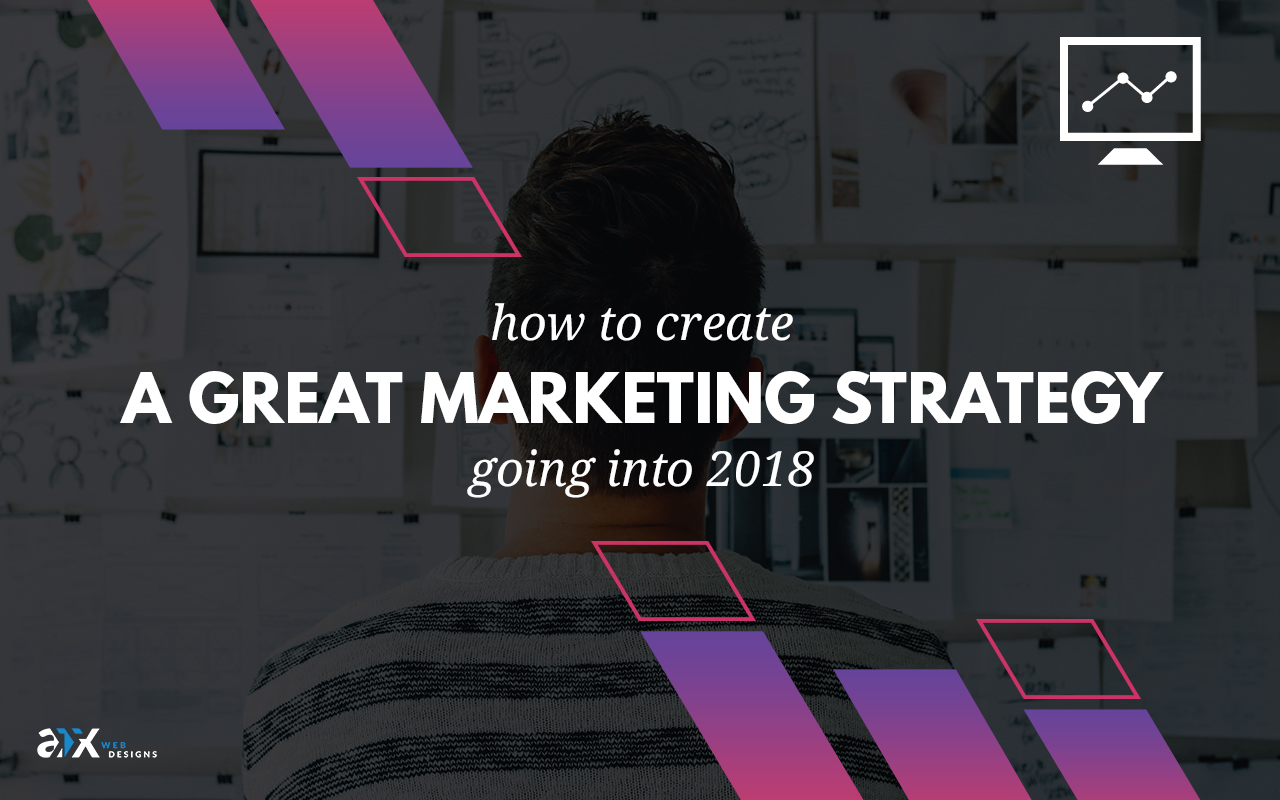 How to Create a Great Marketing Strategy Going into 2018