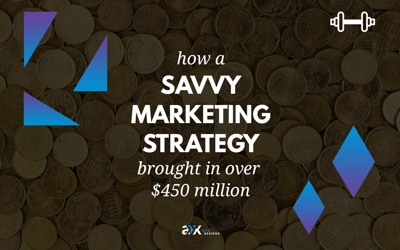 How a Savvy Marketing Strategy Brought in Over $450 Million