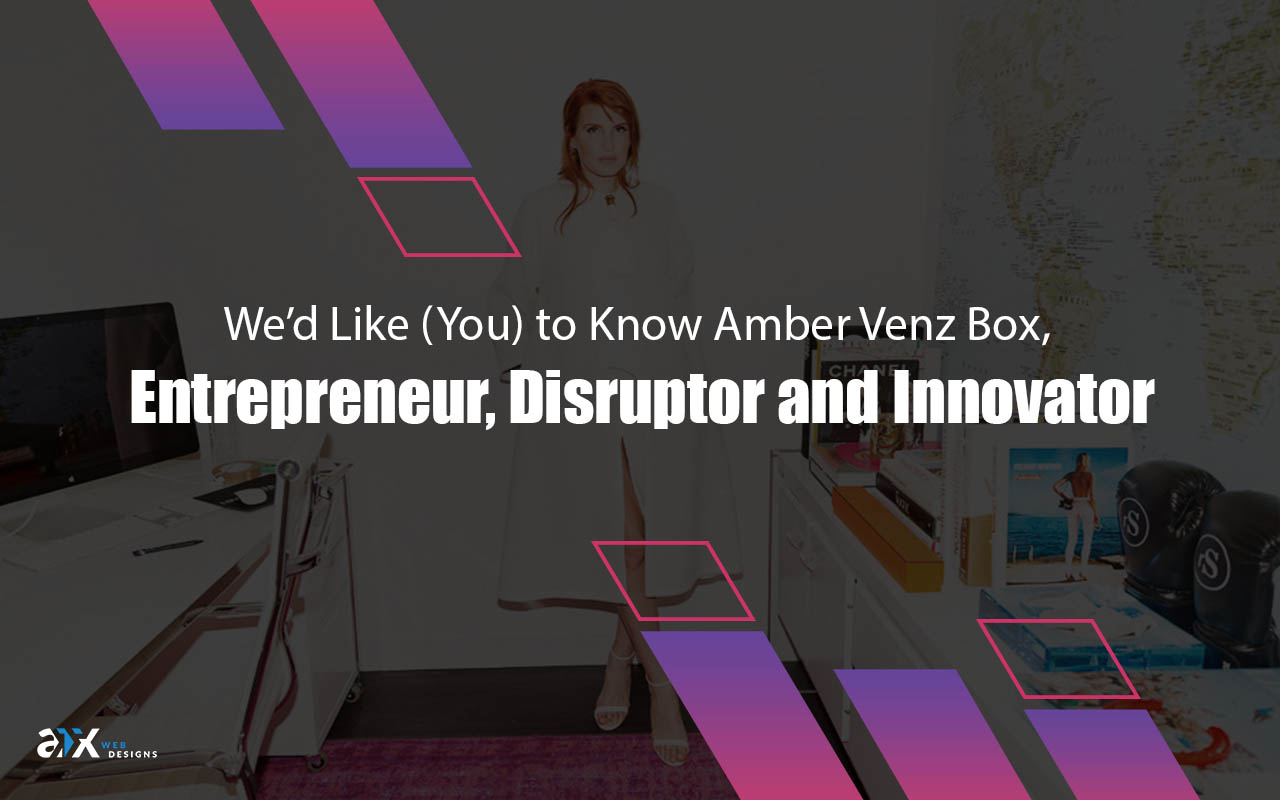 We’d Like (You) to Know Amber Venz Box, Entrepreneur, Disruptor and Innovator