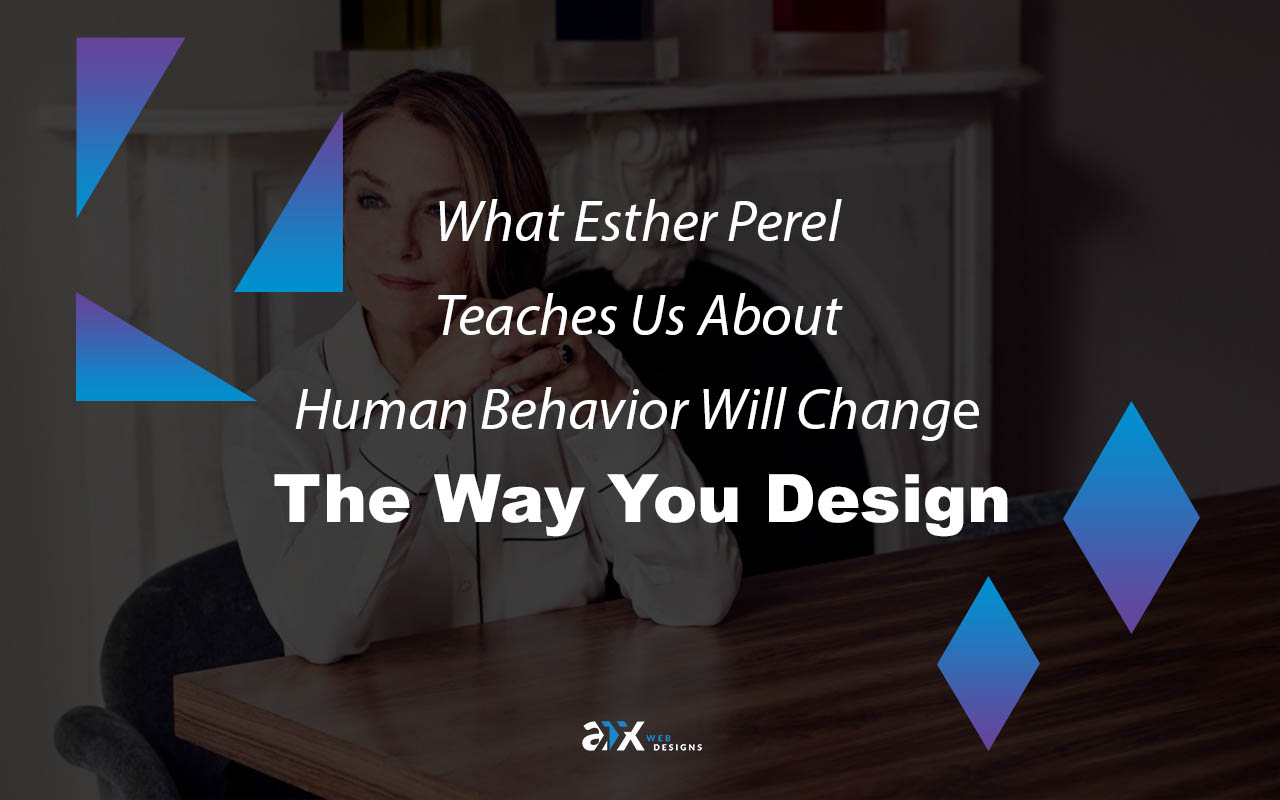 What Esther Perel Teaches Us About Human Behavior Will Change The Way You Design
